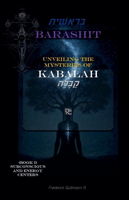 Barashit - Unveiling the Mysteries of Ka BARASHIT - Unveiling the Mysteries of Kabbalah Book I: Subconsciousness and Energy Centers, Book 1, (Paperback)