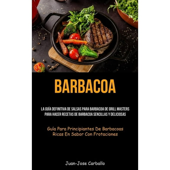 Barbacoa: La gua definitiva de salsas para barbacoa de grill masters para hacer recetas de barbacoa sencillas y delicio, (Paperback)