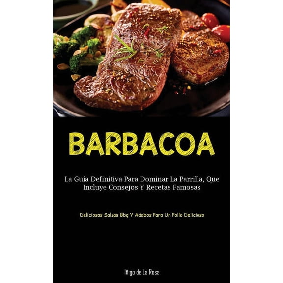 Barbacoa: La gua definitiva para dominar la parrilla, que incluye consejos y recetas famosas (Deliciosas salsas bbq y a, (Paperback)