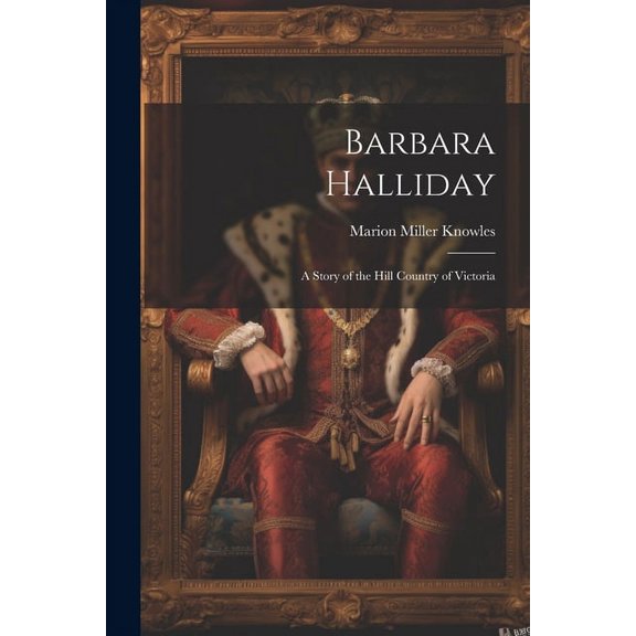 Barbara Halliday : A Story of the Hill Country of Victoria (Paperback)