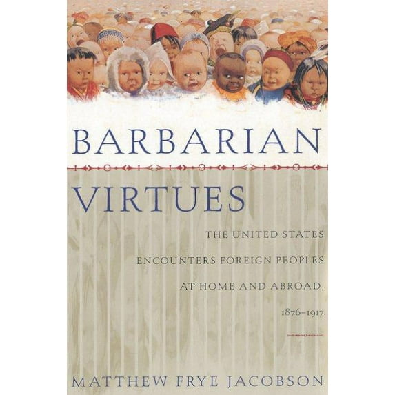 Barbarian Virtues: The United States Encounters Foreign Peoples at Home and Abroad, 1876-1917, (Paperback)