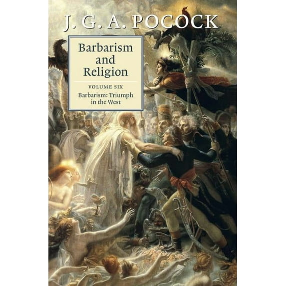Barbarism and Religion: Volume 6, Barbarism: Triumph in the West, (Hardcover)