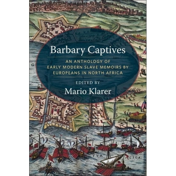 Barbary Captives: An Anthology of Early Modern Slave Memoirs by Europeans in North Africa, (Hardcover)