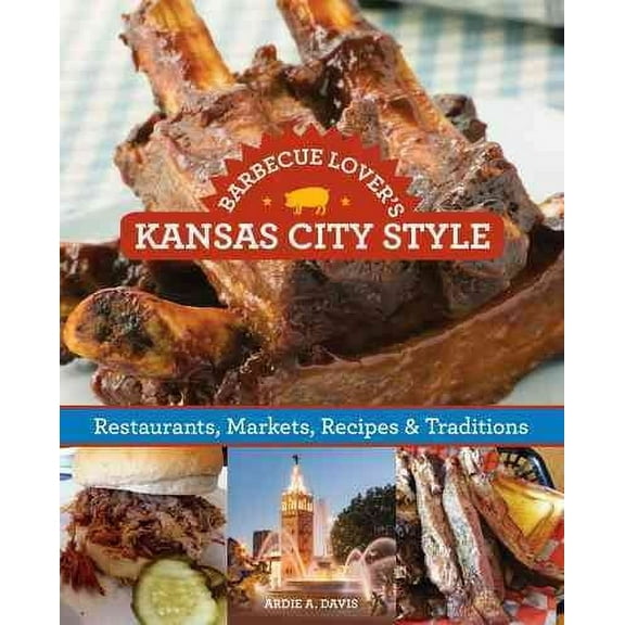 Barbecue Lover's Kansas City Style : Restaurants, Markets, Recipes & Traditions (Paperback)