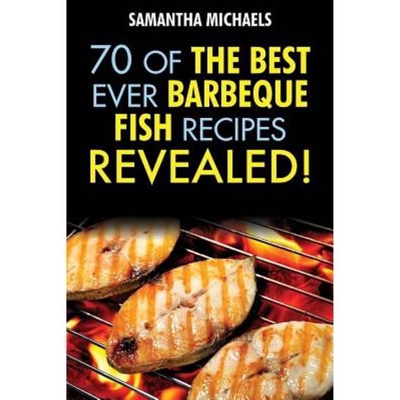 Barbecue Recipes: 70 of the Best Ever Barbecue Fish Recipes...Revealed! (Paperback)