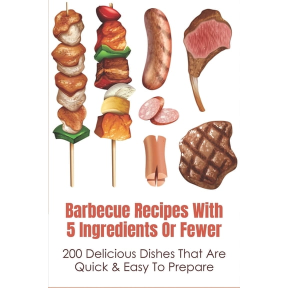 Barbecue Recipes With 5 Ingredients Or Fewer: 200 Delicious Dishes That Are Quick & Easy To Prepare: Smoked Bbq Ribs Recipes (Paperback)