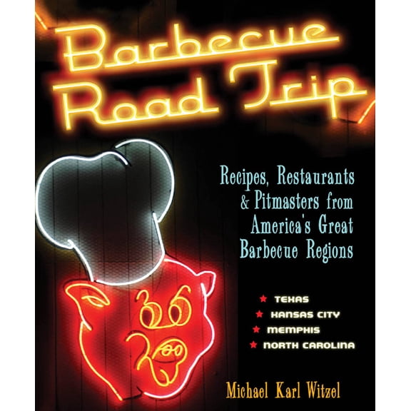 Barbecue Road Trip: Recipes, Restaurants, & Pitmasters from America's Great Barbecue Regions (Hardcover) by Michael Witzel