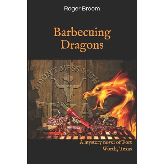 Pre-Owned Barbecuing Dragons: A mystery novel of Fort Worth, Texas (Paperback 9781799068495) by Roger Herbert Broom