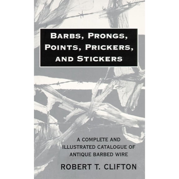 Pre-Owned Barbs, Prongs, Points, Prickers, and Stickers: A Complete and Illustrated Catalogue of Antique Barbed Wire (Paperback) 0806108762 9780806108766