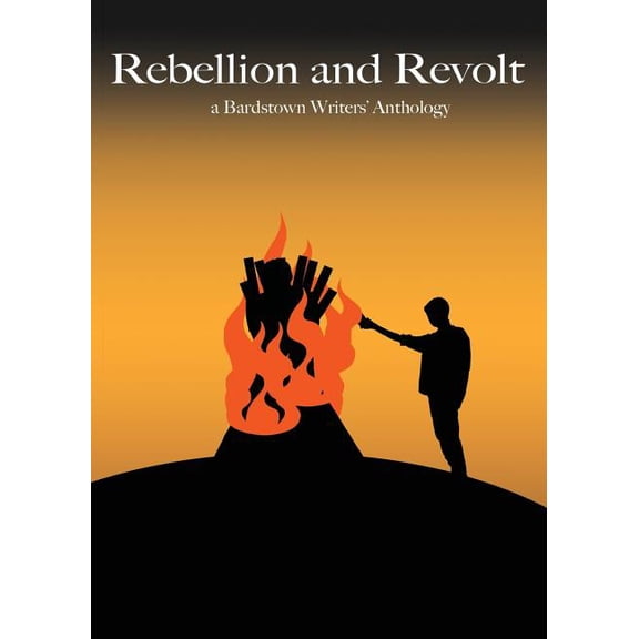 Bardstown Writers' Anthology: Rebellion and Revolt: a Bardstown Writers' Anthology (Paperback)