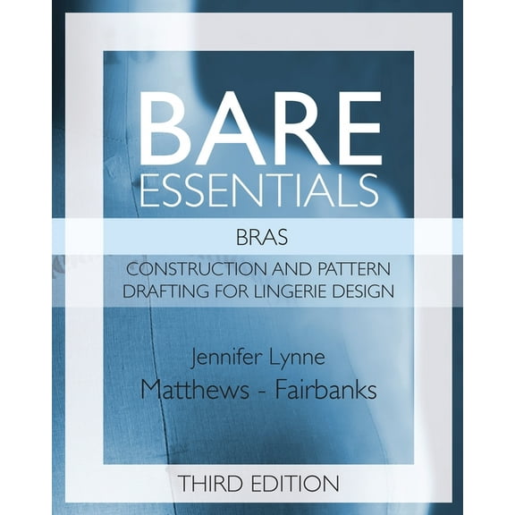 Bare Essentials: Bare Essentials: Bras - Third Edition: Construction and Pattern Drafting for Lingerie Design (Paperback)