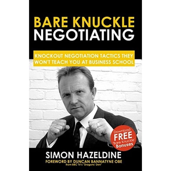 Pre-Owned Bare Knuckle Negotiating: Knockout Negotiation Tactics They Won't Teach You at Business (Paperback 9781905430147) by Simon Hazeldine, Joe Gregory, Dr. Joe Vitale