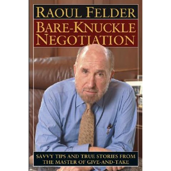 Pre-Owned Bare-Knuckle Negotiation: Savvy Tips and True Stories from the Master of Give-And-Take (Hardcover) by Raoul Felder