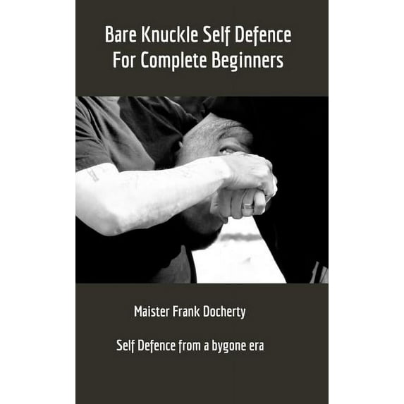 Bare Knuckle Self Defence: For complete beginners, (Hardcover)