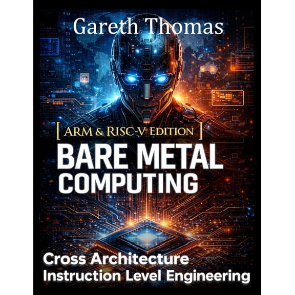 Bare Metal Computing ARM & RISC Edition: Cross Architecture Instruction Level Engineering, (Paperback)