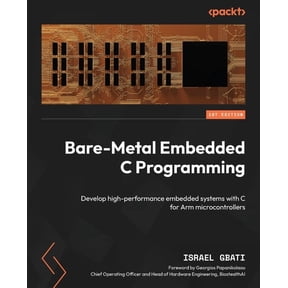 Bare-Metal Embedded C Programming: Develop high-performance embedded systems with C for Arm microcontrollers, (Paperback)