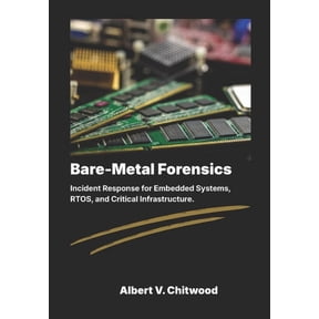 Bare-Metal Forensics: Incident Response for Embedded Systems, RTOS, and Critical Infrastructure., (Paperback)