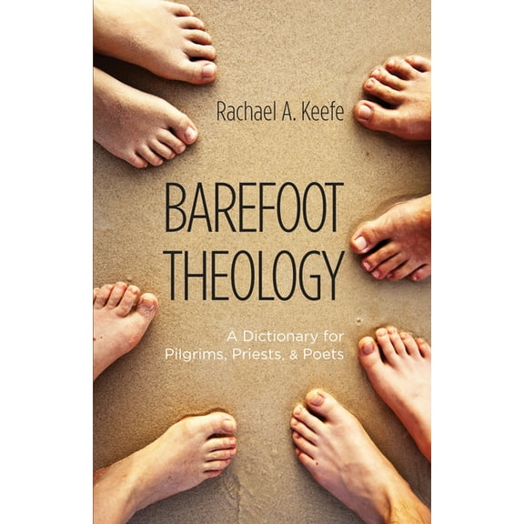 Barefoot Theology: A Dictionary for Pilgrims, Priests, and Poets (Paperback)