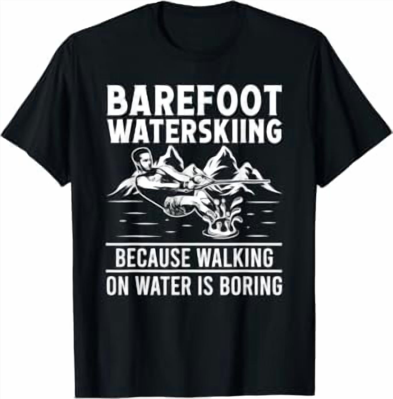 Barefoot Waterskiing Because Alking On Water Is Boring T-Shirt ...