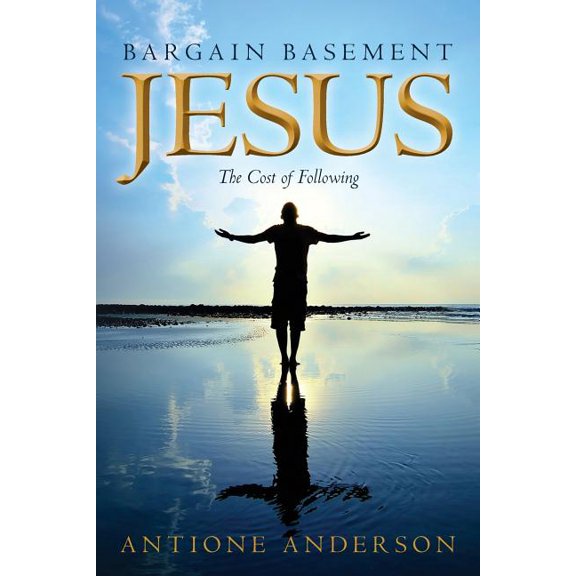 Bargain Basement Jesus: The Cost of Following Paperback Antione Anderson