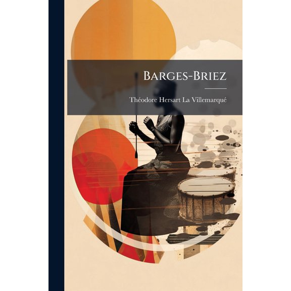 Barges-Briez : Chants Populaires De La Brtagne Recueillis Et Publis Avec Une Traduction Franaise, Des claircissements, Des Notes Et Les Mlodies Originales (Paperback)