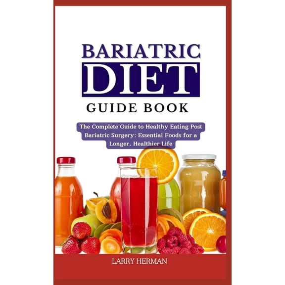 Bariatric Diet Guide Book: The Complete Guide to Healthy Eating Post Bariatric Surgery: Essential Foods for a Longer, He, (Paperback)