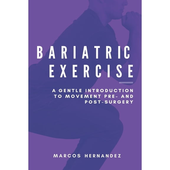 Bariatric Exercise: A Gentle Introduction To Movement Pre- And Post-Surgery (Paperback)