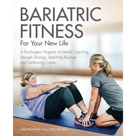 Bariatric Fitness for Your New Life: A Post Surgery Program of Mental Coaching, Strength Training, Stretching Routines a, (Paperback)
