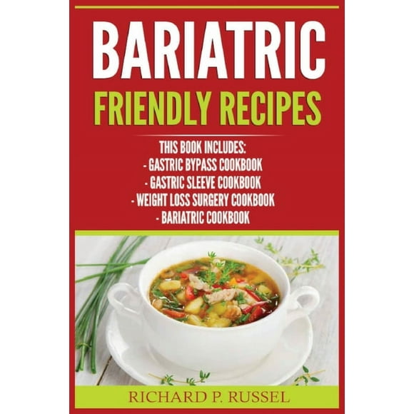 Bariatric Friendly Recipes: Gastric Bypass Cookbook, Gastric Sleeve Cookbook, Weight Loss Surgery Cookbook, Bariatric Cookbook