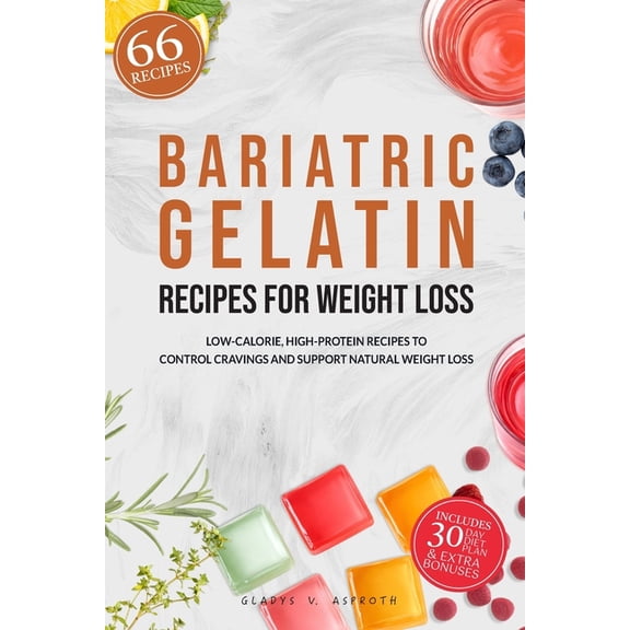Bariatric Gelatin Recipes for Weight Loss: 66 Low-Calorie, High-Protein Recipes with a 30-Day Plan to Control Cravings a, (Paperback)
