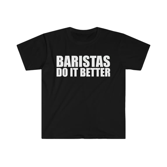 Baristas do it better Unisex T-shirt S-3XL