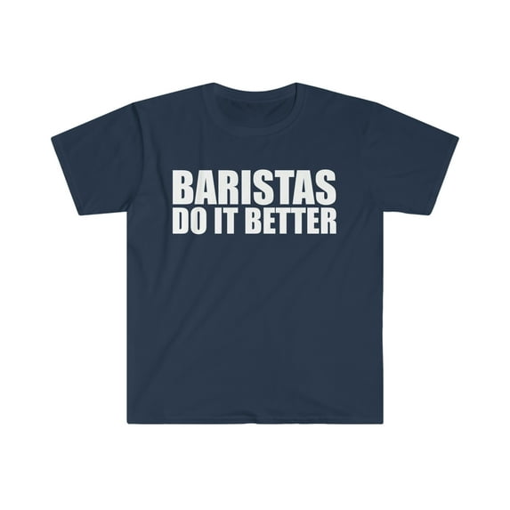 Baristas do it better Unisex T-shirt S-3XL