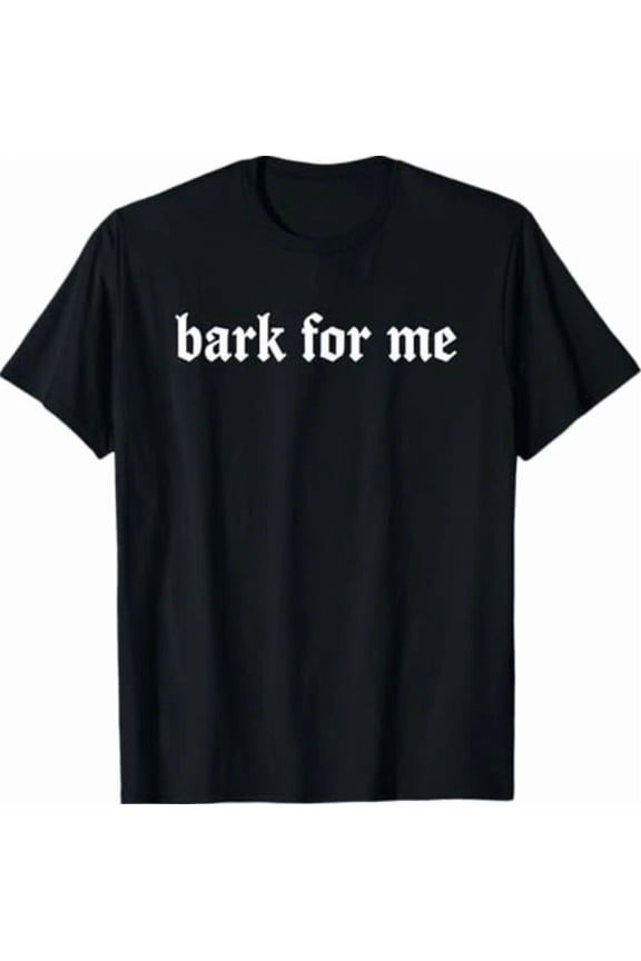 Bark For Me Gothic Humor Dog Lover Funny Humorous Animal Unisex T-Shirt, S-5XL