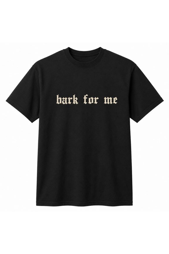 Bark For Me Gothic Text Graphic T-Shirt, Unisex Classic Fit Funny Meme Tee