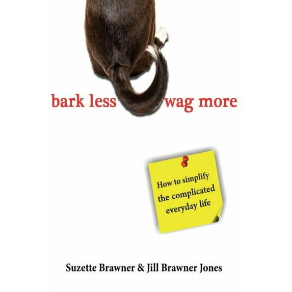 Bark Less Wag More: How To Simplify The Complicated Every Day Life (Paperback) by Jill Brawner Jones, Suzette Brawner