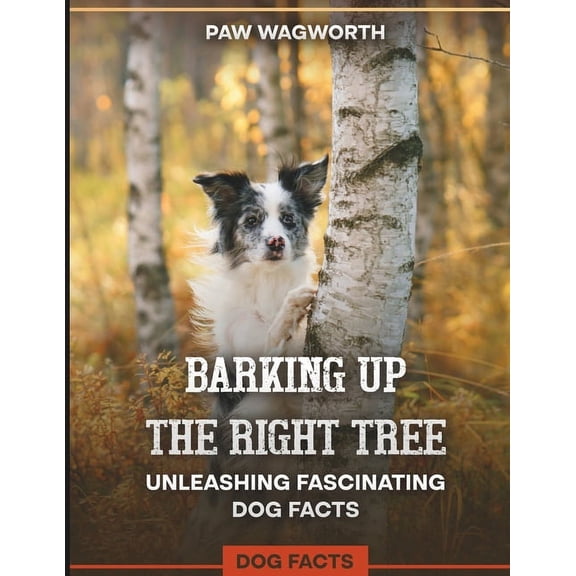 Barking Up The Right Tree Unleashing Fascinating Dog Facts: Dog Facts, (Paperback)