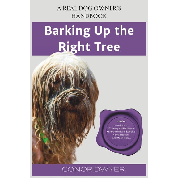 Barking up the Right Tree: A Real Dog Owner's Handbook, (Paperback)