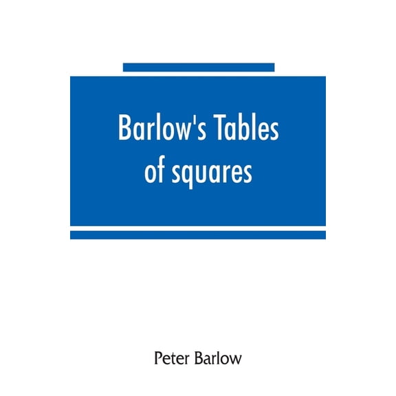 Barlow's tables of squares, cubes, square roots, cube roots, reciprocals of all integer numbers up to 10,000, (Paperback)