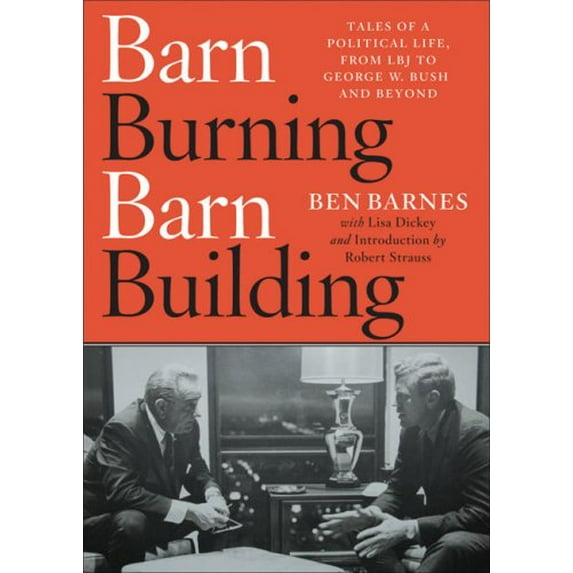 Pre-Owned Barn Burning Barn Building: Tales of a Political Life, from LBJ Through George W. Bush and Beyond (Hardcover) 1931721718 9781931721714