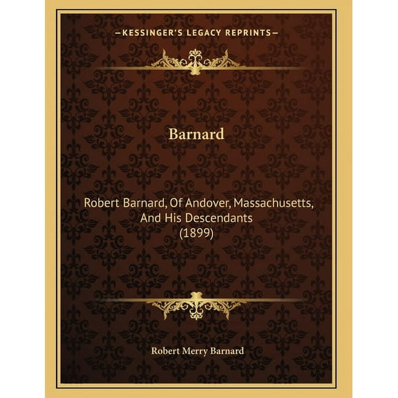 Barnard: Robert Barnard, Of Andover, Massachusetts, And His Descendants (1899) (Paperback)
