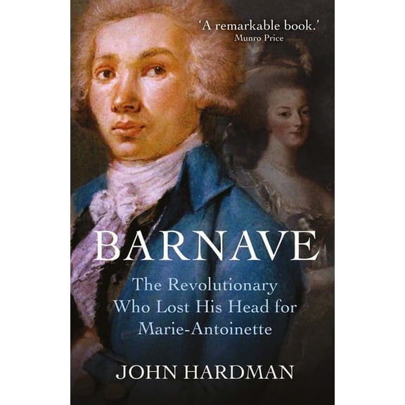 Barnave: The Revolutionary Who Lost His Head for Marie Antoinette, (Hardcover)