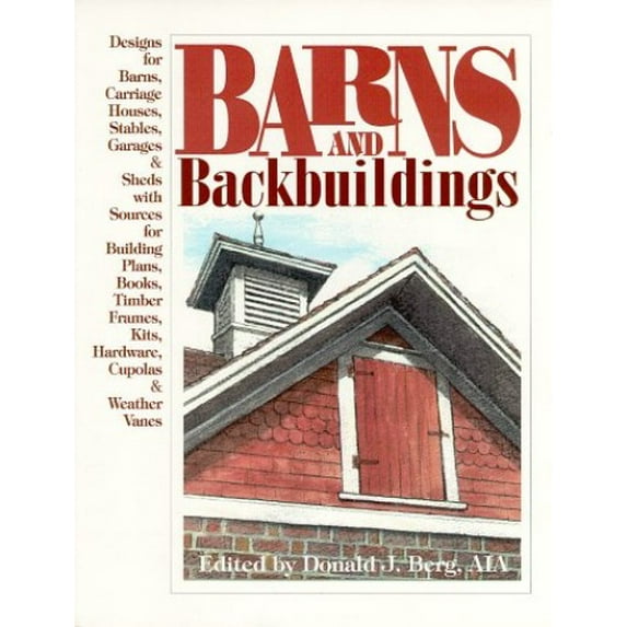 Pre-Owned Barns and Backbuildings: Designs for Barns, Carriage Houses, Stables, Garages, & Sheds With Sources for Building Plans, Books, Timber Frames, Kits, H... (Paperback) 096630750X 9780966307504