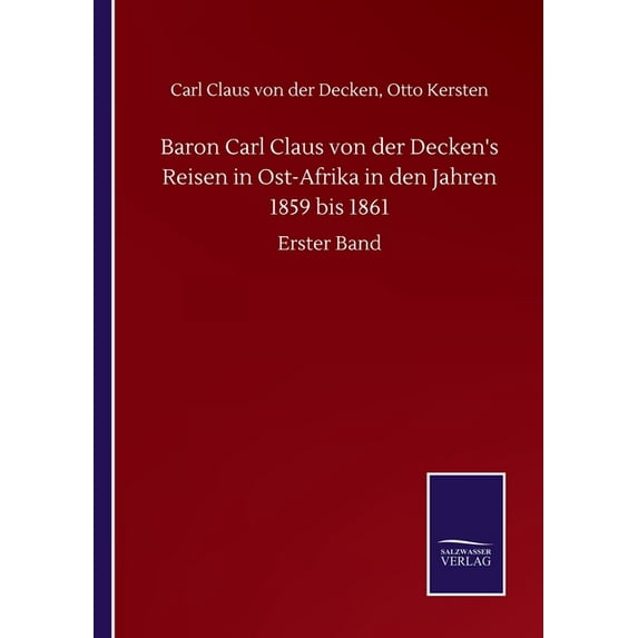 Baron Carl Claus von der Decken's Reisen in Ost-Afrika in den Jahren 1859 bis 1861: Erster Band, (Paperback)