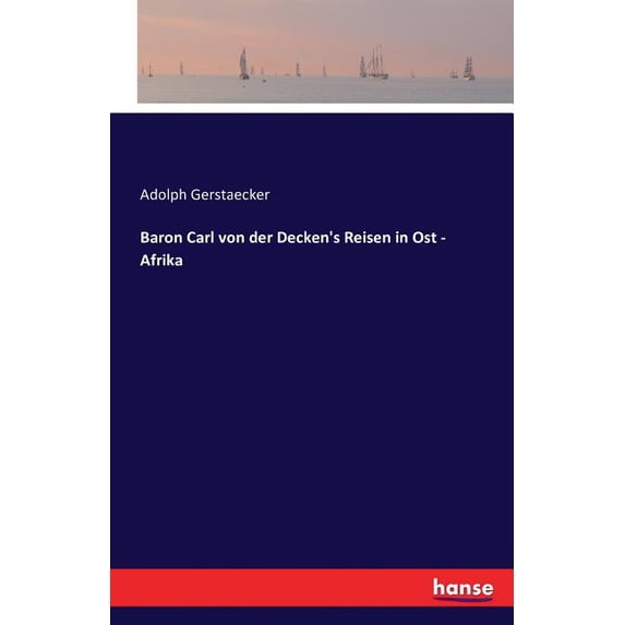 Baron Carl von der Decken's Reisen in Ost - Afrika, (Paperback)