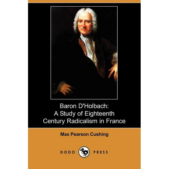 Baron D'Holbach : A Study of Eighteenth Century Radicalism in France (Dodo Press) (Paperback)