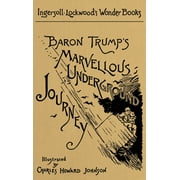 Baron Trumps Marvellous Underground Journey A Facsimile of the Original 1893 Edition, Hardcover