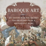 Baroque Art - Art History Book for Children Childrens Arts, Music & Photography Books, Paperback