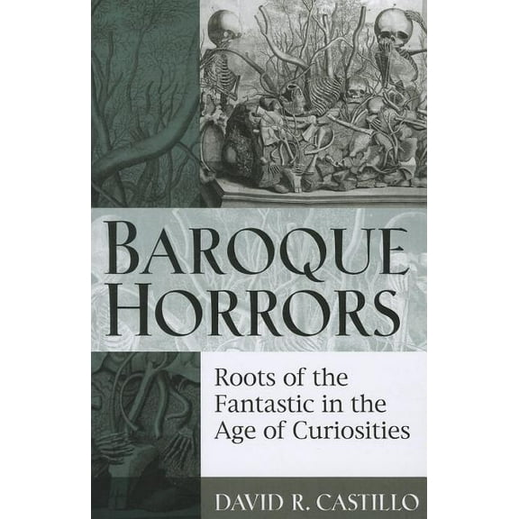 Baroque Horrors : Roots of the Fantastic in the Age of Curiosities (Paperback)