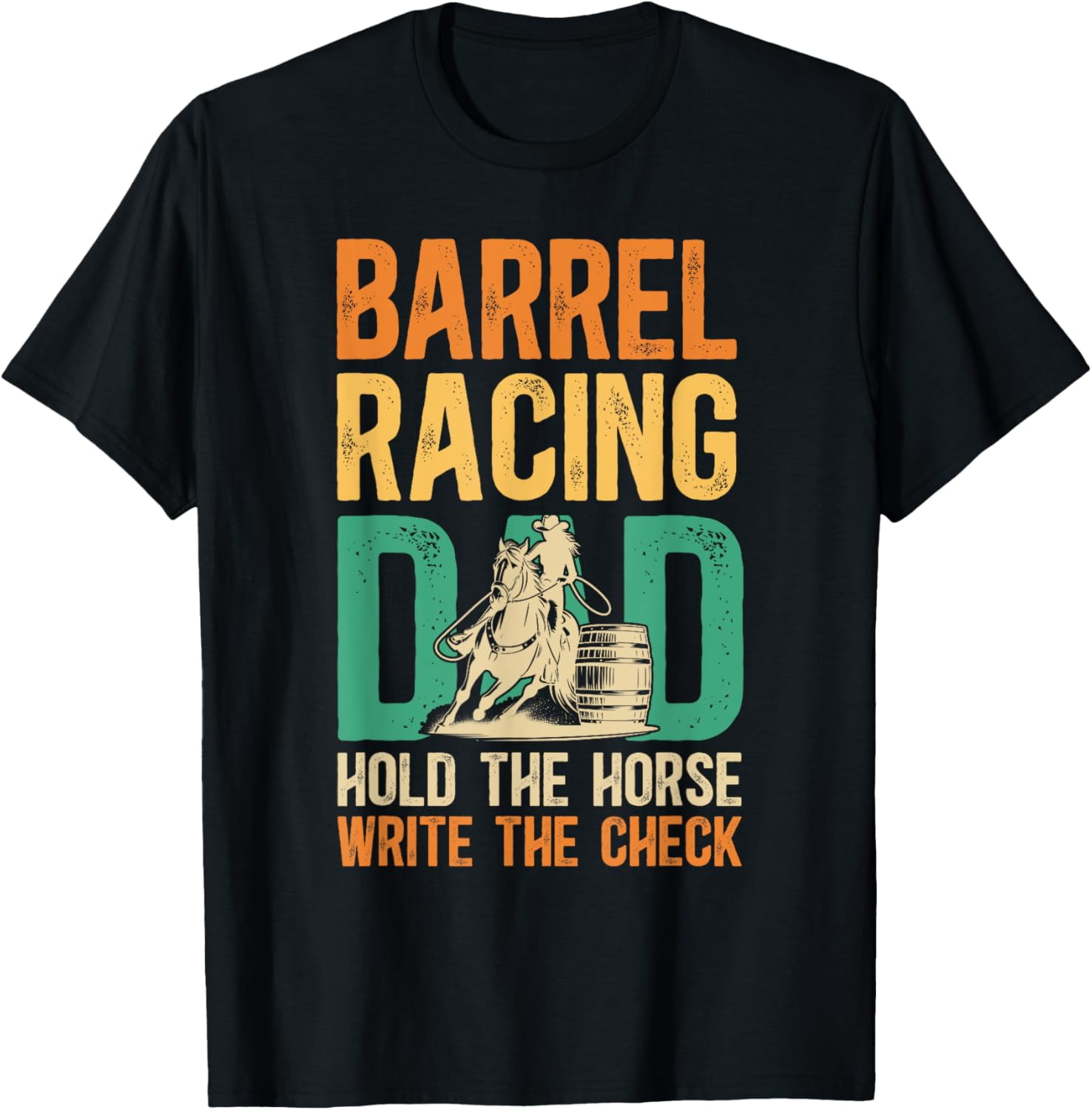 Barrel Racing Dad Hold The Horse Barrel Racer Father T-Shirt Unisex S ...