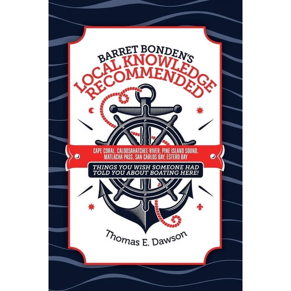 Barret Bonden's Local Knowledge Recommended: CAPE CORAL, CALOOSAHATCHEE RIVER, PINE ISLAND SOUND, MATLACHA PASS, SAN CAR, (Paperback)